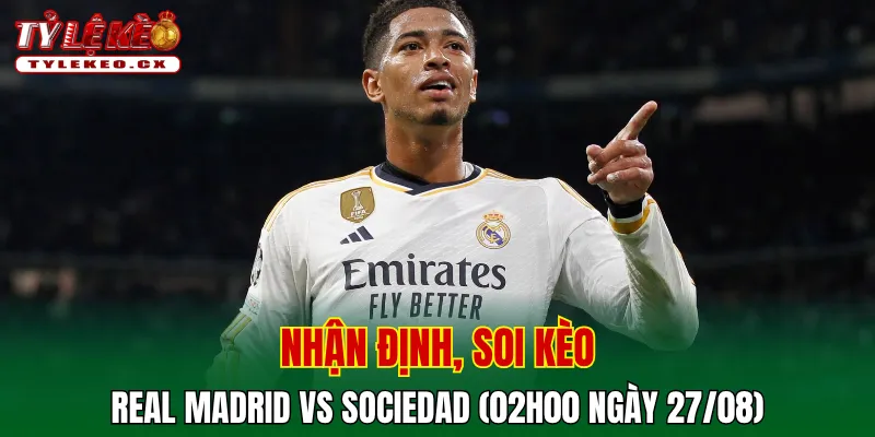 Soi Kèo Real Madrid vs Sociedad (02h00 ngày 27/08) La Liga 2 Soi kèo cuộc so tài Real Madrid vs Sociedad